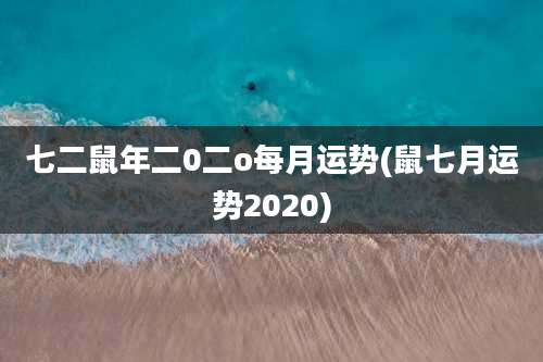 七二鼠年二0二o每月运势(鼠七月运势2020)