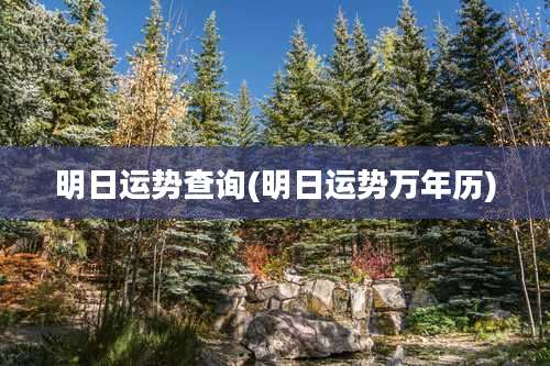 明日运势查询(明日运势万年历)