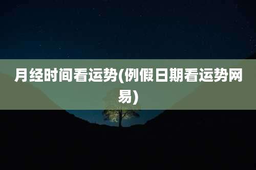 月经时间看运势(例假日期看运势网易)