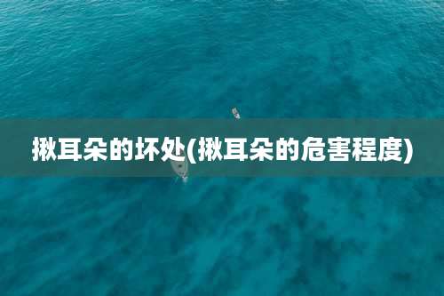 揪耳朵的坏处(揪耳朵的危害程度)