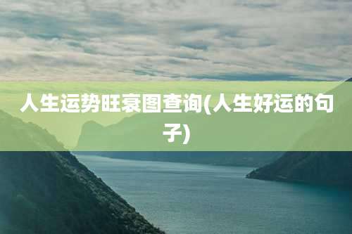 人生运势旺衰图查询(人生好运的句子)