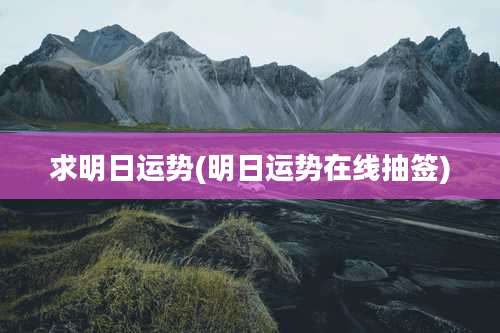 求明日运势(明日运势在线抽签)