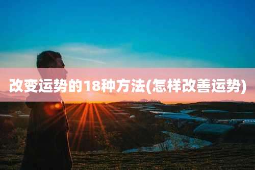 改变运势的18种方法(怎样改善运势)