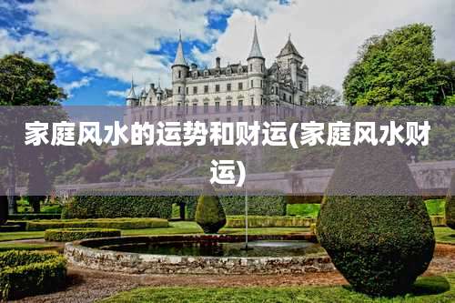 家庭风水的运势和财运(家庭风水财运)