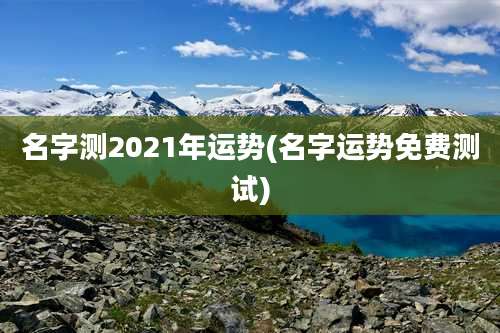 名字测2021年运势(名字运势免费测试)