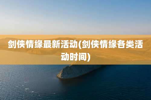 剑侠情缘最新活动(剑侠情缘各类活动时间)