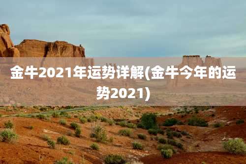 金牛2021年运势详解(金牛今年的运势2021)