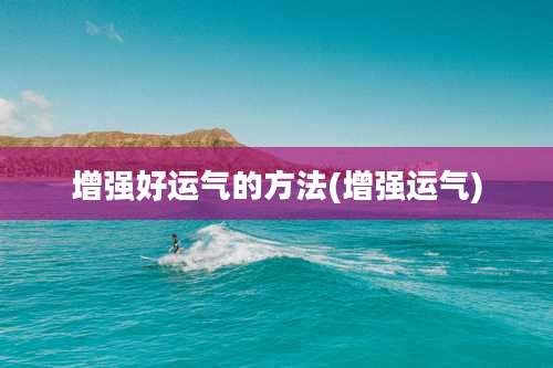 增强好运气的方法(增强运气)