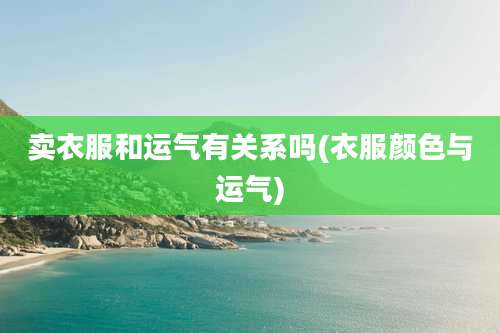 卖衣服和运气有关系吗(衣服颜色与运气)