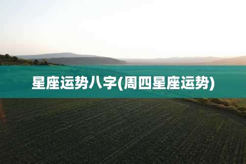 星座运势八字(周四星座运势)