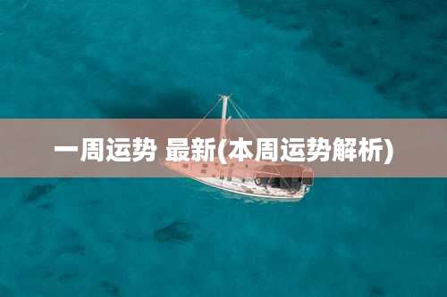 一周运势 最新(本周运势解析)