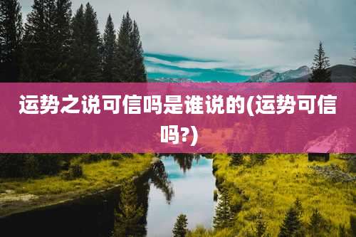 运势之说可信吗是谁说的(运势可信吗?)