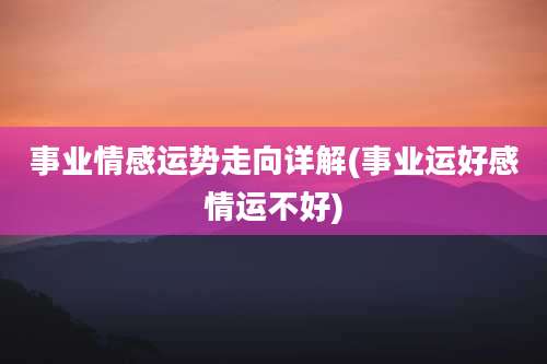 事业情感运势走向详解(事业运好感情运不好)