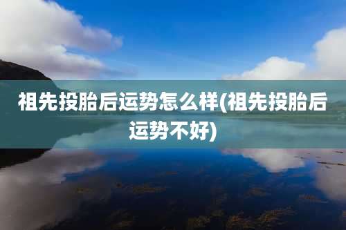 祖先投胎后运势怎么样(祖先投胎后运势不好)