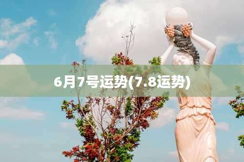 6月7号运势(7.8运势)