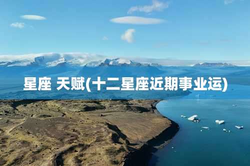 星座 天赋(十二星座近期事业运)