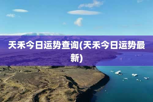 天禾今日运势查询(天禾今日运势最新)