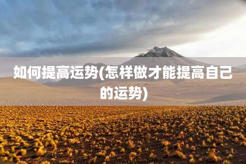 如何提高运势(怎样做才能提高自己的运势)