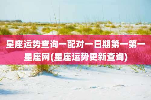 星座运势查询一配对一日期第一第一星座网(星座运势更新查询)