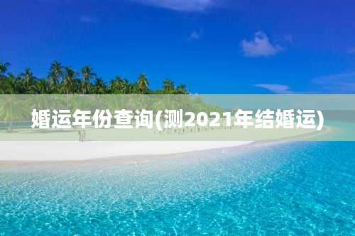 婚运年份查询(测2021年结婚运)