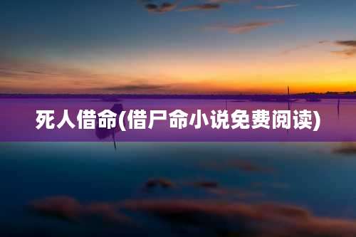 死人借命(借尸命小说免费阅读)