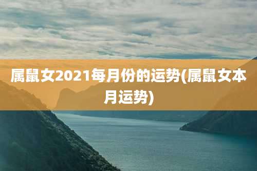 属鼠女2021每月份的运势(属鼠女本月运势)