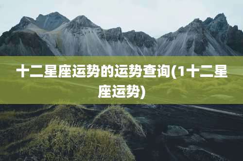 十二星座运势的运势查询(1十二星座运势)