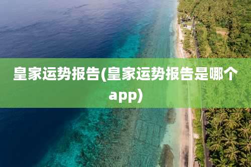 皇家运势报告(皇家运势报告是哪个app)