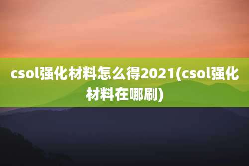 csol强化材料怎么得2021(csol强化材料在哪刷)