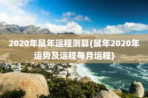 2020年鼠年运程测算(鼠年2020年运势及运程每月运程)