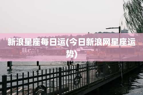 新浪星座每日运(今日新浪网星座运势)