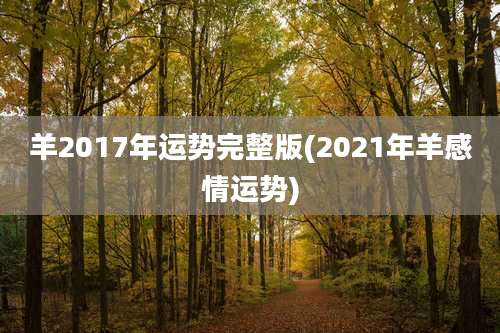 羊2017年运势完整版(2021年羊感情运势)