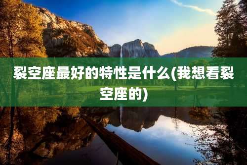 裂空座最好的特性是什么(我想看裂空座的)