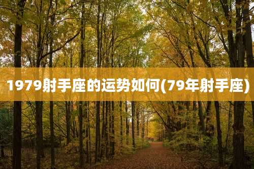 1979射手座的运势如何(79年射手座)