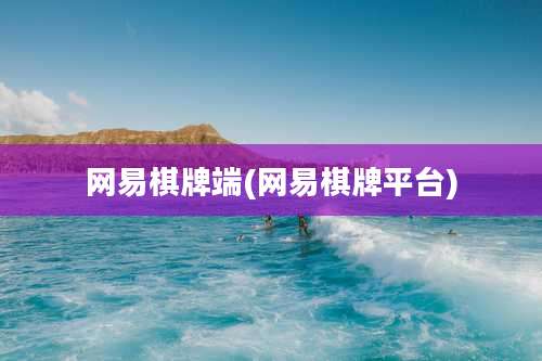 网易棋牌端(网易棋牌平台)