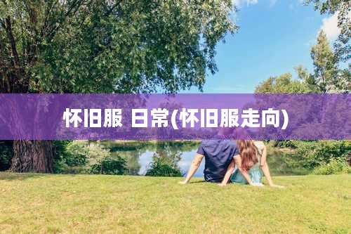 怀旧服 日常(怀旧服走向)