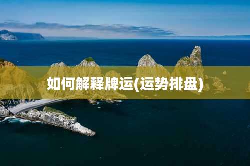 如何解释牌运(运势排盘)