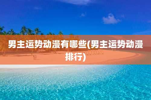 男主运势动漫有哪些(男主运势动漫排行)