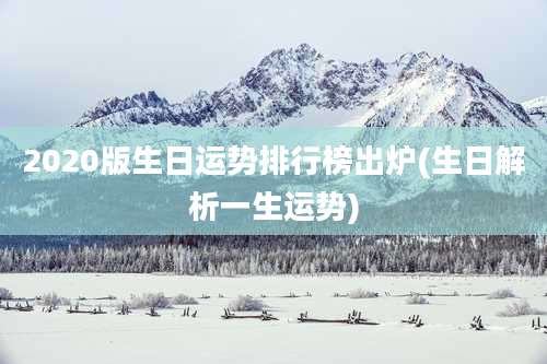 2020版生日运势排行榜出炉(生日解析一生运势)