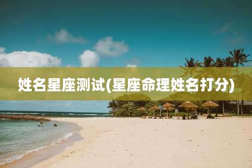 姓名星座测试(星座命理姓名打分)