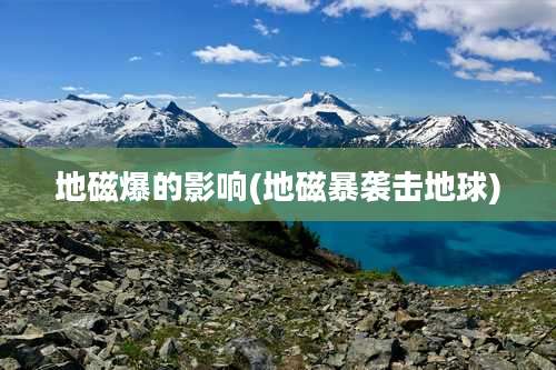 地磁爆的影响(地磁暴袭击地球)