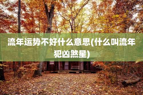 流年运势不好什么意思(什么叫流年犯凶煞星)