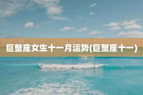 巨蟹座女生十一月运势(巨蟹座十一)