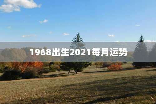 1968出生2021每月运势