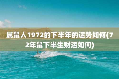 属鼠人1972的下半年的运势如何(72年鼠下半生财运如何)