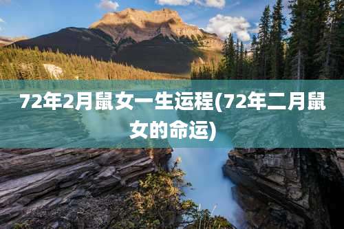 72年2月鼠女一生运程(72年二月鼠女的命运)