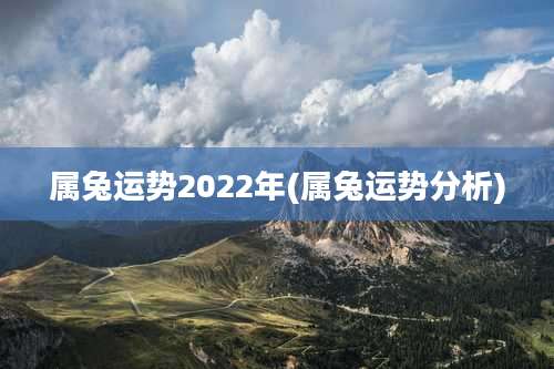 属兔运势2022年(属兔运势分析)