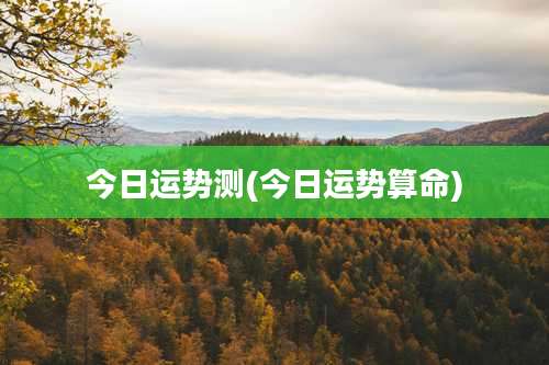 今日运势测(今日运势算命)
