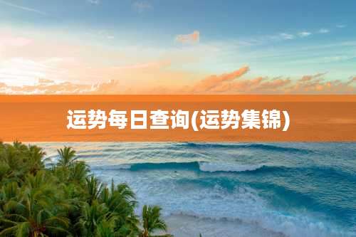 运势每日查询(运势集锦)