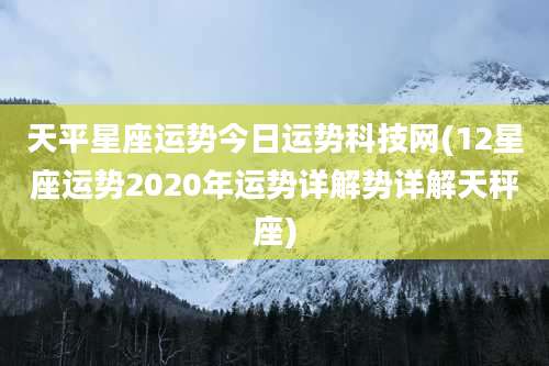 天平星座运势今日运势科技网(12星座运势2020年运势详解势详解天秤座)